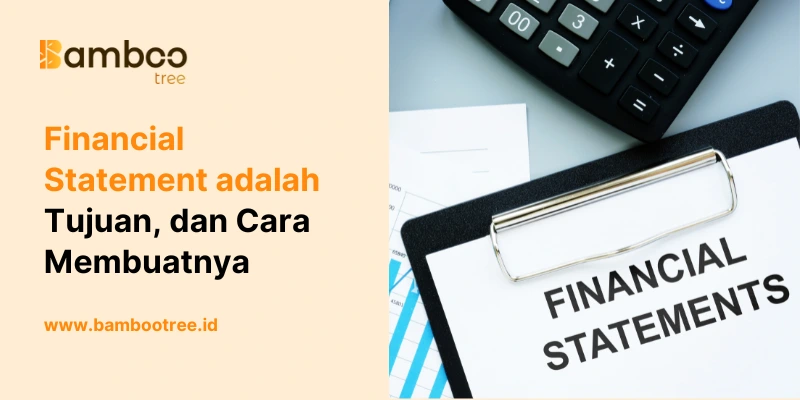 Financial Statement adalah Tujuan, dan Cara Membuatnya