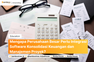 Mengapa Perusahaan Besar Perlu Integrasi Software Konsolidasi Keuangan dan Manajemen Proyek?