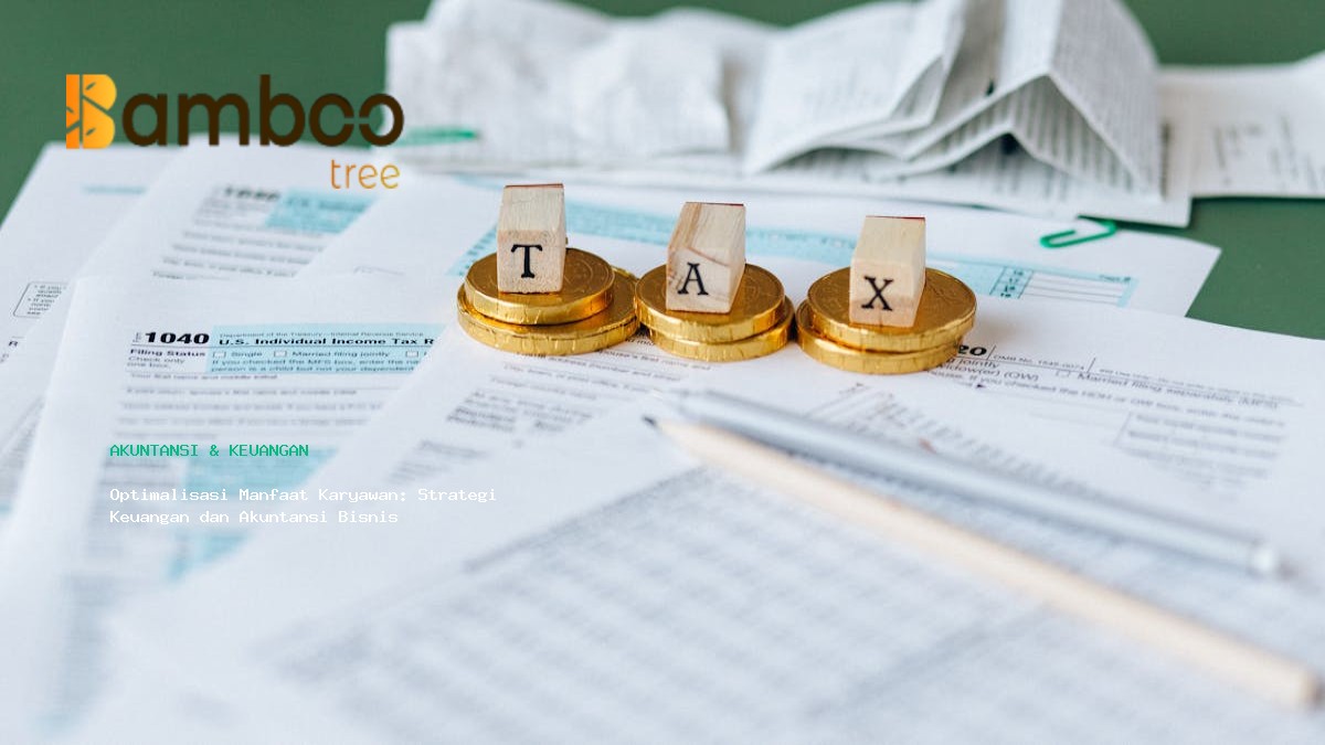 Optimalisasi Manfaat Karyawan: Strategi Keuangan dan Akuntansi Bisnis