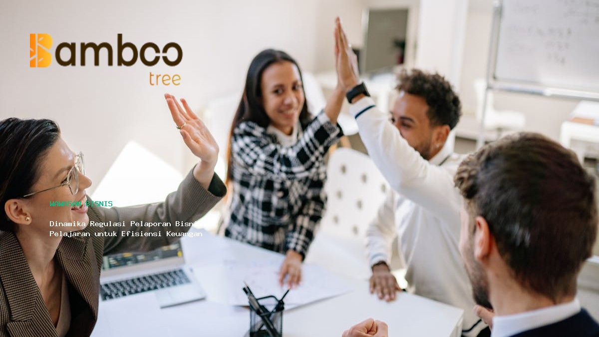 Dinamika Regulasi Pelaporan Bisnis: Pelajaran untuk Efisiensi Keuangan