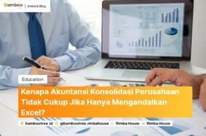 Kenapa Akuntansi Konsolidasi Perusahaan Tidak Cukup Jika Hanya Mengandalkan Excel? 