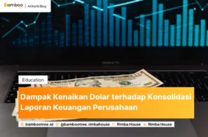 Dampak Kenaikan Dolar terhadap Konsolidasi Laporan Keuangan Perusahaan