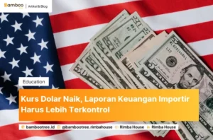 Kurs Dolar Naik, Laporan Keuangan Importir Harus Lebih Terkontrol 