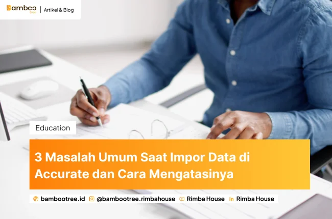 3 Masalah Umum Saat Impor Data di Accurate dan Cara Mengatasinya